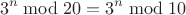 $$3^n\bmod20=3^n\bmod10$$