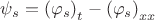 $\psi_s = {(\varphi_s)}_t - {(\varphi_s)}_{xx}$