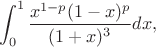 $$\int_0 ^1 \frac{x^{1-p}(1-x)^p}{(1+x)^3}dx,$$