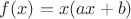 $f(x)=x(ax+b)$
