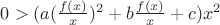 $0>(a(\frac{f(x)}{x})^2+b\frac{f(x)}{x}+c)x^2$