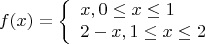 \[
f(x) = \left\{ \begin{array}{l}
 x,0 \le x \le 1 \\ 
 2 - x,1 \le x \le 2 \\ 
 \end{array} \right.
\]