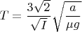 $$T=\frac{3\sqrt2}{\sqrt{I}}\sqrt{\frac{a}{\mu g}}$$