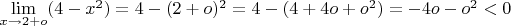 $\lim\limits_{x\to 2+o} (4-x^2)= 4-(2+o)^2=4-(4+4o+o^2)=-4o-o^2<0$