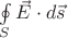 $\oint\limits_S \vec E \cdot d\vec s$