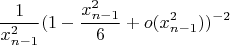 $$
\frac{1}{x_{n-1}^2}(1 - \frac{x_{n - 1}^2}{6} + o(x_{n - 1}^2))^{-2}
$$