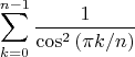 $$\sum_{k=0}^{n-1}\frac{1}{\cos^2{(\pi k/n)}}$$