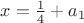 $x=\frac1 4+a_1$