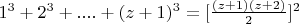 $1^3 + 2^3 +....+(z +1)^3 =[\frac{(z + 1)(z +2)}{2}]^2$