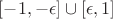 $[-1,-\epsilon]\cup[\epsilon,1]$