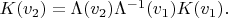 $K(v_2)=\Lambda(v_2)\Lambda^{-1}(v_1)K(v_1).$