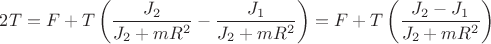 $ 2T = F + T \left( \dfrac{J_2}{J_2 + mR^2} - \dfrac{J_1}{J_2 + mR^2} \right) = F + T \left( \dfrac{J_2 - J_1}{J_2 + mR^2}\right)$