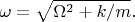 $$\omega=\sqrt{\Omega^2+k/m}.$$