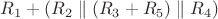 $R_{1}+(R_{2} \parallel  (R_{3}+ R_{5}) \parallel R_{4})$