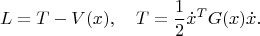 $$L=T-V(x),\quad T=\frac{1}{2}\dot x^TG(x)\dot x.$$