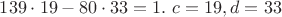 $139\cdot 19-80\cdot 33=1.\ c=19, d=33$