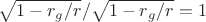 $\sqrt{1-r_g/r}/\sqrt{1-r_g/r}=1$
