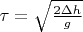 $\tau = \sqrt{\frac{2 \Delta h}{g}}$