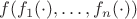 $f(f_1(\cdot),\ldots,f_n(\cdot))$