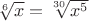 $\sqrt[6]x = \sqrt[30]{x^5}$
