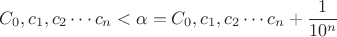 $$C_0, c_1, c_2 \cdots c_n < \alpha = C_0, c_1, c_2 \cdots c_n+\frac {1}{10^n}$$