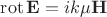 $\operatorname{rot}\mathbf E=ik\mu \mathbf H$ $\operatorname{rot}\mathbf E=ik\mu \mathbf H$
