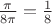 $\frac{\pi}{8\pi}=\frac{1}{8}$
