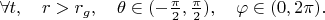 $\forall t,\quad r>r_g,\quad \theta\in(-\tfrac{\pi}{2},\tfrac{\pi}{2}),\quad \varphi\in(0,2\pi).$