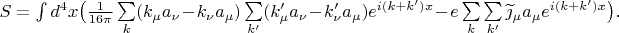 $$\textstyle S=\int d^4x\bigl(\tfrac{1}{16\pi}\sum\limits_k(k_\mu a_\nu-k_\nu a_\mu)\sum\limits_{k'}(k'_\mu a_\nu-k'_\nu a_\mu)e^{i(k+k')x}-e\sum\limits_k \sum\limits_{k'} \widetilde{\jmath}_\mu a_\mu e^{i(k+k')x}\bigr).$$