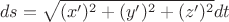 $$ds = \sqrt{(x')^2 + (y')^2 + (z')^2}dt$$