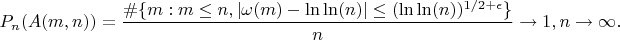 $$P_n(A(m,n))= \frac {\#\{m: m \leq n, |\omega(m)-\ln\ln (n)| \leq (\ln\ln(n))^{1/2+\epsilon}\}} {n} \to 1, n \to \infty.$$