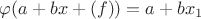 $\varphi(a+bx+(f))=a+bx_1$