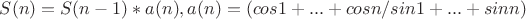 $S(n) = S(n-1) * a(n), где a(n) = (cos1+...+cos n/sin1+...+sin n)$