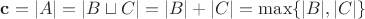 $\mathbf{c} = |A| = |B \sqcup C| = |B| + |C| = \max\{|B|, |C| \}$