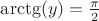 $\arctg (y)=\frac{\pi}2$ $\arctg (y)=\frac{\pi}2$