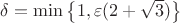 $\delta=\min\left\lbrace1,\varepsilon(2+\sqrt{3})\right\rbrace$