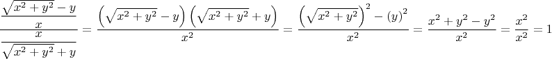 $$\[
\dfrac{{\dfrac{{\sqrt {x^2  + y^2 }  - y}}
{x}}}
{{\dfrac{x}
{{\sqrt {x^2  + y^2 }  + y}}}} = \frac{{\left( {\sqrt {x^2  + y^2 }  - y} \right)\left( {\sqrt {x^2  + y^2 }  + y} \right)}}
{{x^2 }} = \frac{{\left( {\sqrt {x^2  + y^2 } } \right)^2  - \left( y \right)^2 }}
{{x^2 }} = \frac{{x^2  + y^2  - y^2 }}
{{x^2 }} = \frac{{x^2 }}
{{x^2 }} = 1
\]
$$