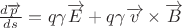 $\frac{d\overrightarrow{p}}{ds} = q\gamma\overrightarrow{E} + q\gamma\overrightarrow{v}\times\overrightarrow{B}$