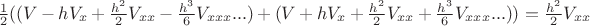$\frac{1}{2}((V - h{V_x} + \frac{{{h^2}}}{2}{V_{xx}} - \frac{{{h^3}}}{6}{V_{xxx}}...) + (V + h{V_x} + \frac{{{h^2}}}{2}{V_{xx}} + \frac{{{h^3}}}{6}{V_{xxx}}...)) = \frac{{{h^2}}}{2}{V_{xx}}$
