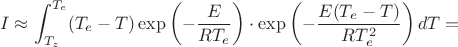 $$
I\approx \int_{T_{z}}^{T_{e}}(T_{e}-T)\exp\left(-\dfrac{E}{RT_e}\right)\cdot \exp\left(-\dfrac{E(T_e-T)}{RT_e^2}\right)dT=
$$