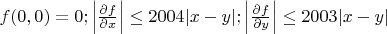 $f(0,0) = 0; \left |\frac {\partial f}{\partial x} \right | \leq 2004 |x - y|; \left |\frac {\partial f}{\partial y} \right | \leq 2003 |x - y|$