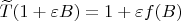 $\widetilde{T}(1+\varepsilon B) = 1+\varepsilon f(B)$