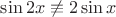 $\sin 2x\not\equiv 2 \sin x$