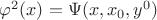 $\varphi^2(x)=\Psi(x,x_0,y^0)$ $\varphi^2(x)=\Psi(x,x_0,y^0)$