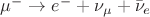 $\mu^-\to e^-+\nu_\mu+\bar{\nu}_e$