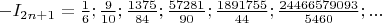 $-I_{2n+1} = \frac{1}{6}; \frac{9}{10};\frac{1375}{84};\frac{57281}{90};\frac{1891755}{44};\frac{24466579093}{5460};...$