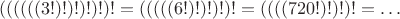 $((((((3!)!)!)!)!)!=(((((6!)!)!)!)!=((((720!)!)!)!= \dots $