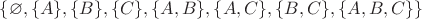 $\{\varnothing, \{A\}, \{B\}, \{C\}, \{A, B\}, \{A, C\}, \{B, C\}, \{A, B, C\}\}$