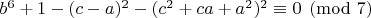 $ b^6+1-(c-a)^2-(c^2+ca+a^2)^2\equiv 0 \pmod {7} $