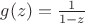 $g(z)=\frac{1}{1-z}$